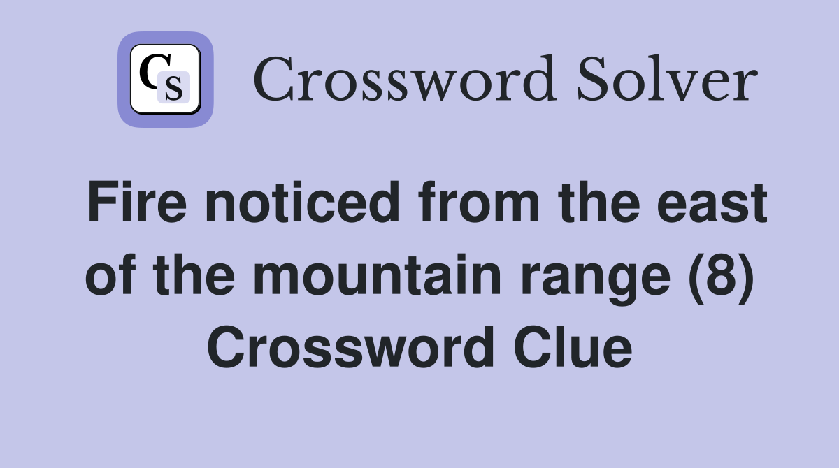 Fire noticed from the east of the mountain range (8) Crossword Clue